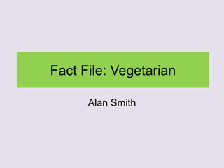 Fact File: Vegetarian
Alan Smith
 