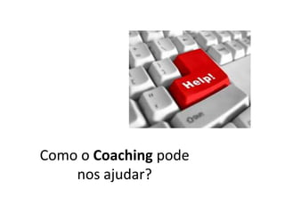 Como o Coaching pode nos ajudar?