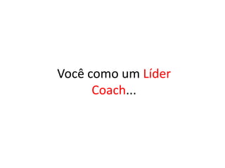 Você como um Líder Coach...