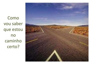 Como vou saber que estou no caminho certo?