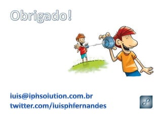 Obrigado!luis@lphsolution.com.brtwitter.com/luisphfernandes