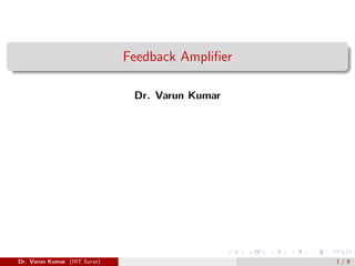 Feedback Amplifier
Dr. Varun Kumar
Dr. Varun Kumar (IIIT Surat) 1 / 9
 