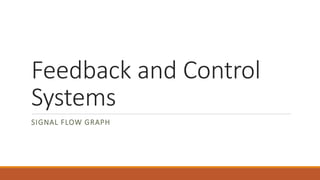 Feedback and Control
Systems
SIGNAL FLOW GRAPH
 