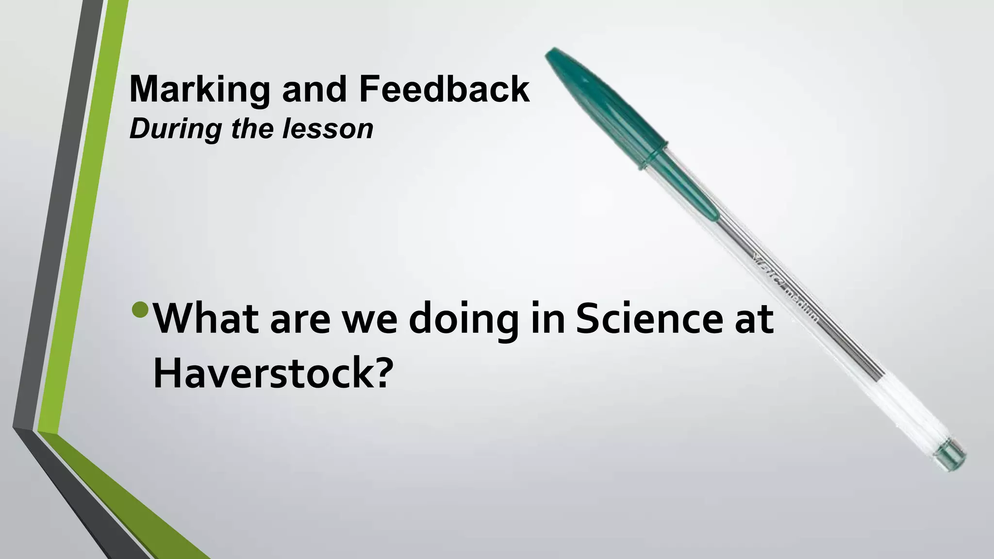 Marking and Feedback
During the lesson
•What are we doing in Science at
Haverstock?
 