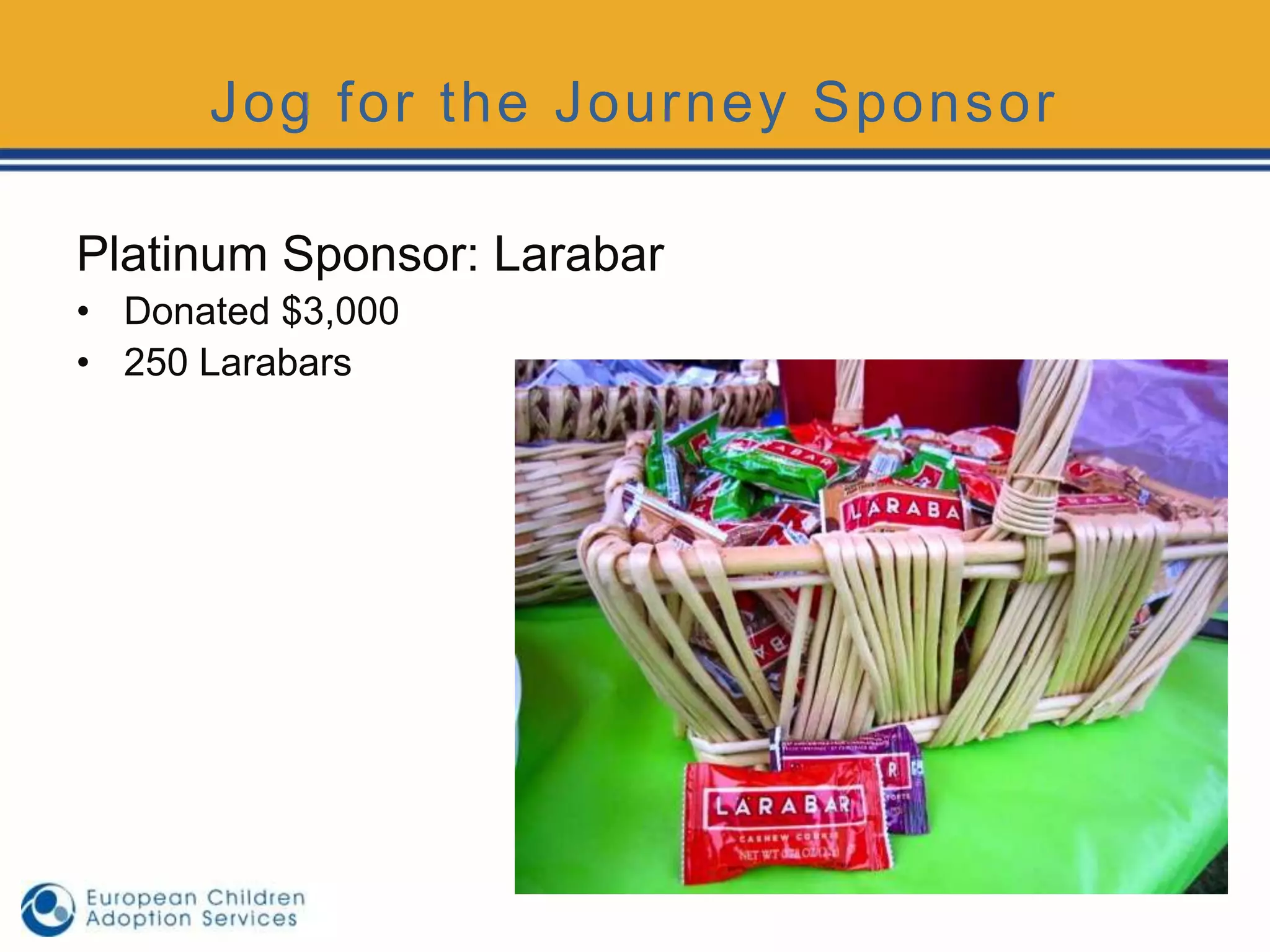 Jog for the Journey Sponsor

Platinum Sponsor: Larabar
• Donated $3,000
• 250 Larabars
 
