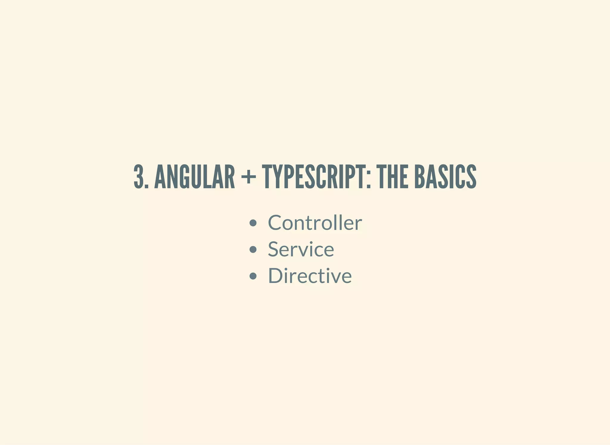 3. ANGULAR + TYPESCRIPT: THE BASICS Controller Service Directive 