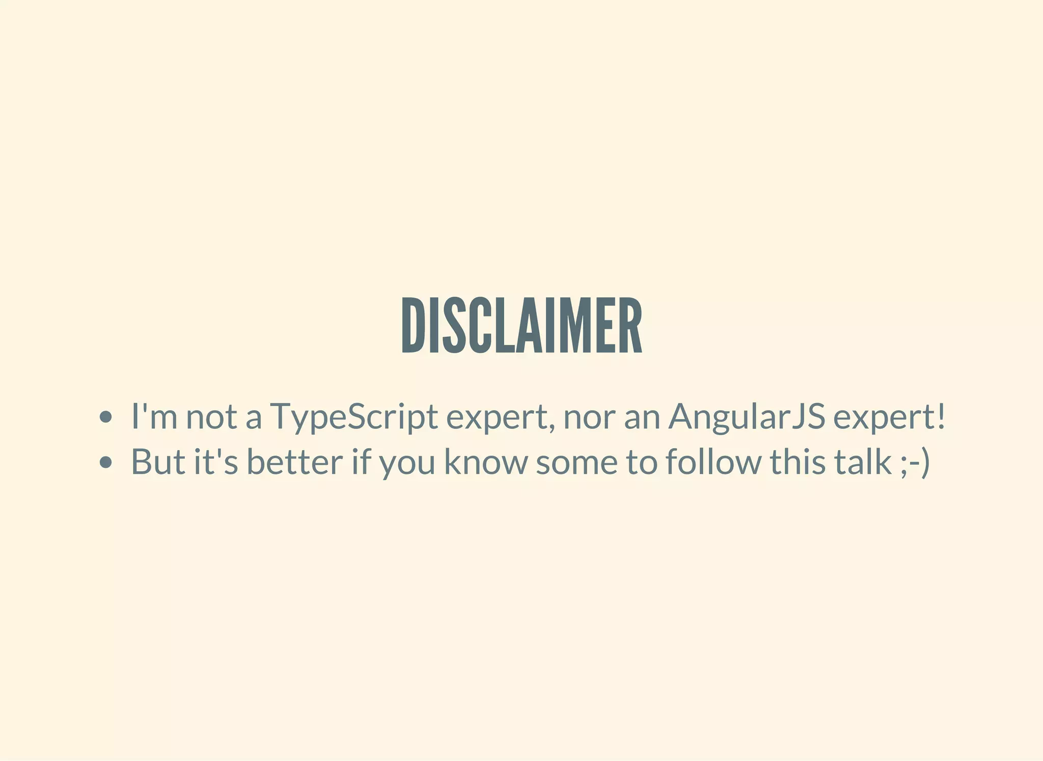 DISCLAIMER I'm not a TypeScript expert, nor an AngularJS expert! But it's better if you know some to follow this talk ;-) 