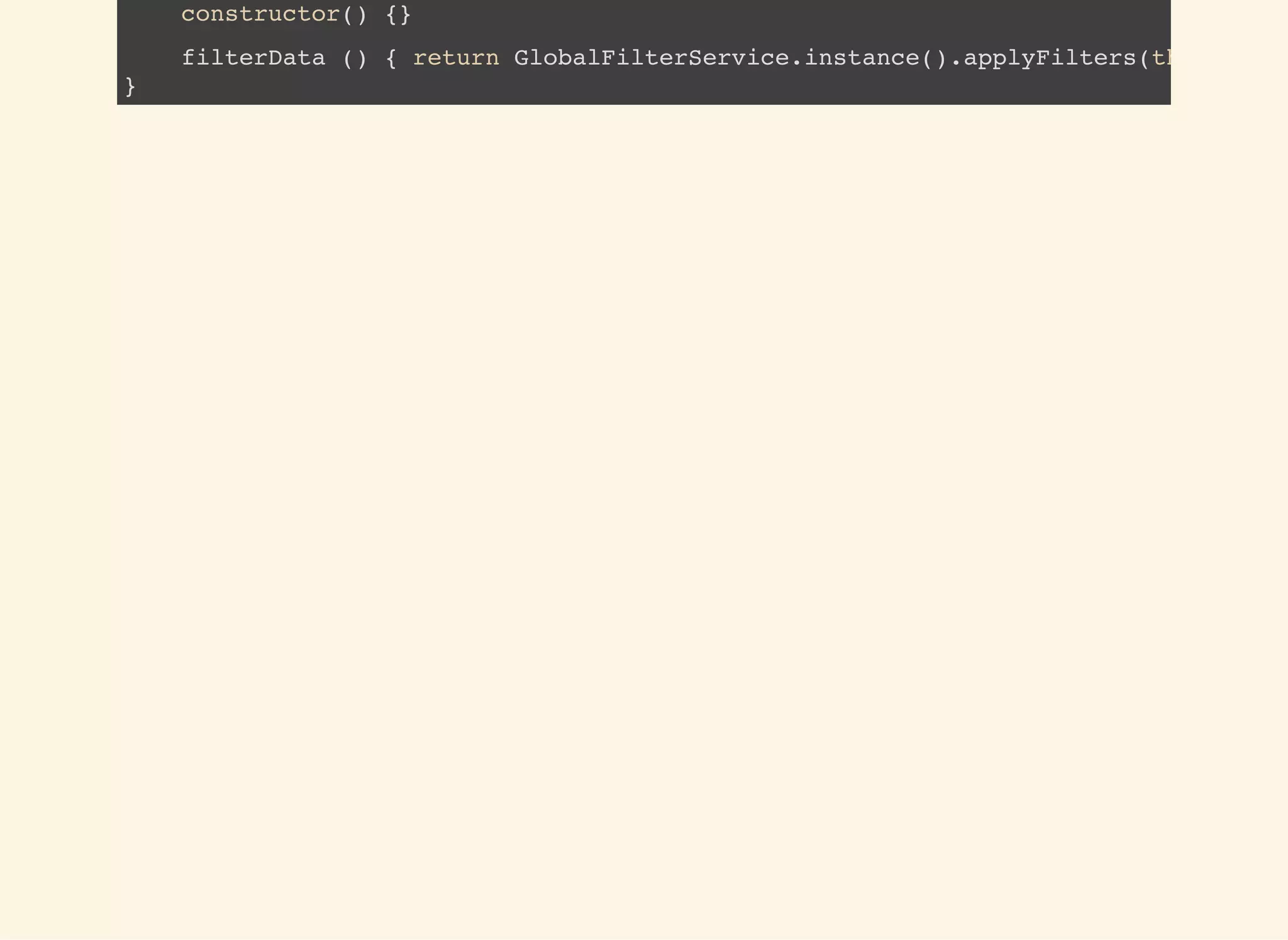 constructor() {} filterData () { return GlobalFilterService.instance().applyFilters(this } 