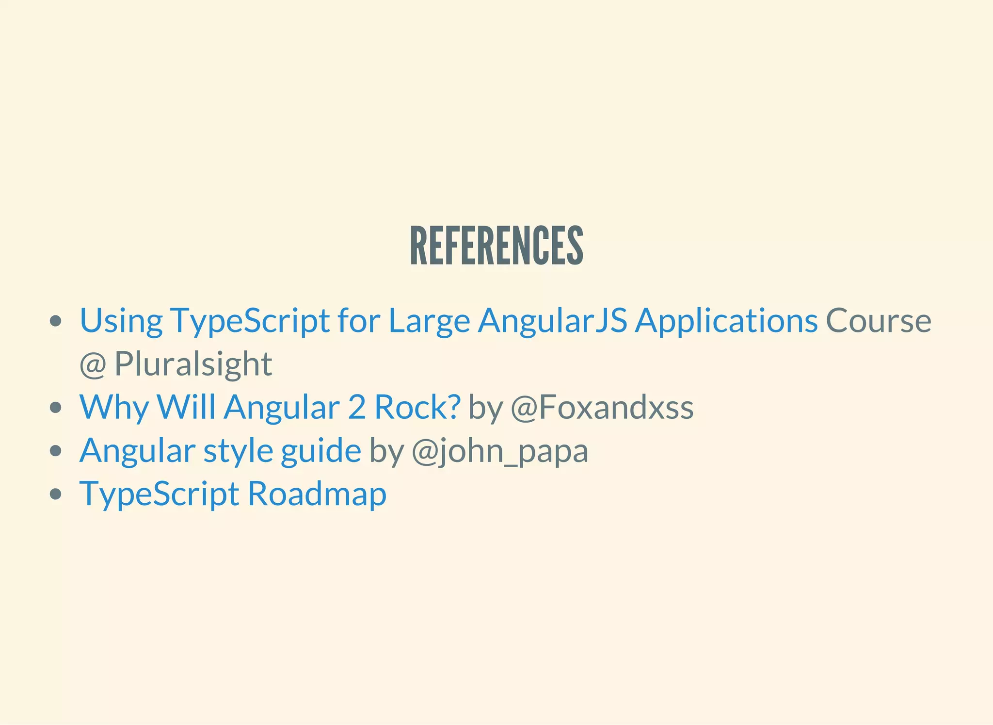 REFERENCES Course @ Pluralsight by @Foxandxss by @john_papa Using TypeScript for Large AngularJS Applications Why Will Angular 2 Rock? Angular style guide TypeScript Roadmap 