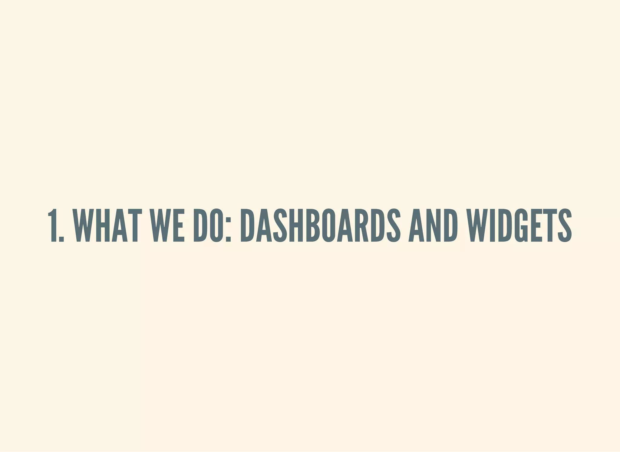 1. WHAT WE DO: DASHBOARDS AND WIDGETS 