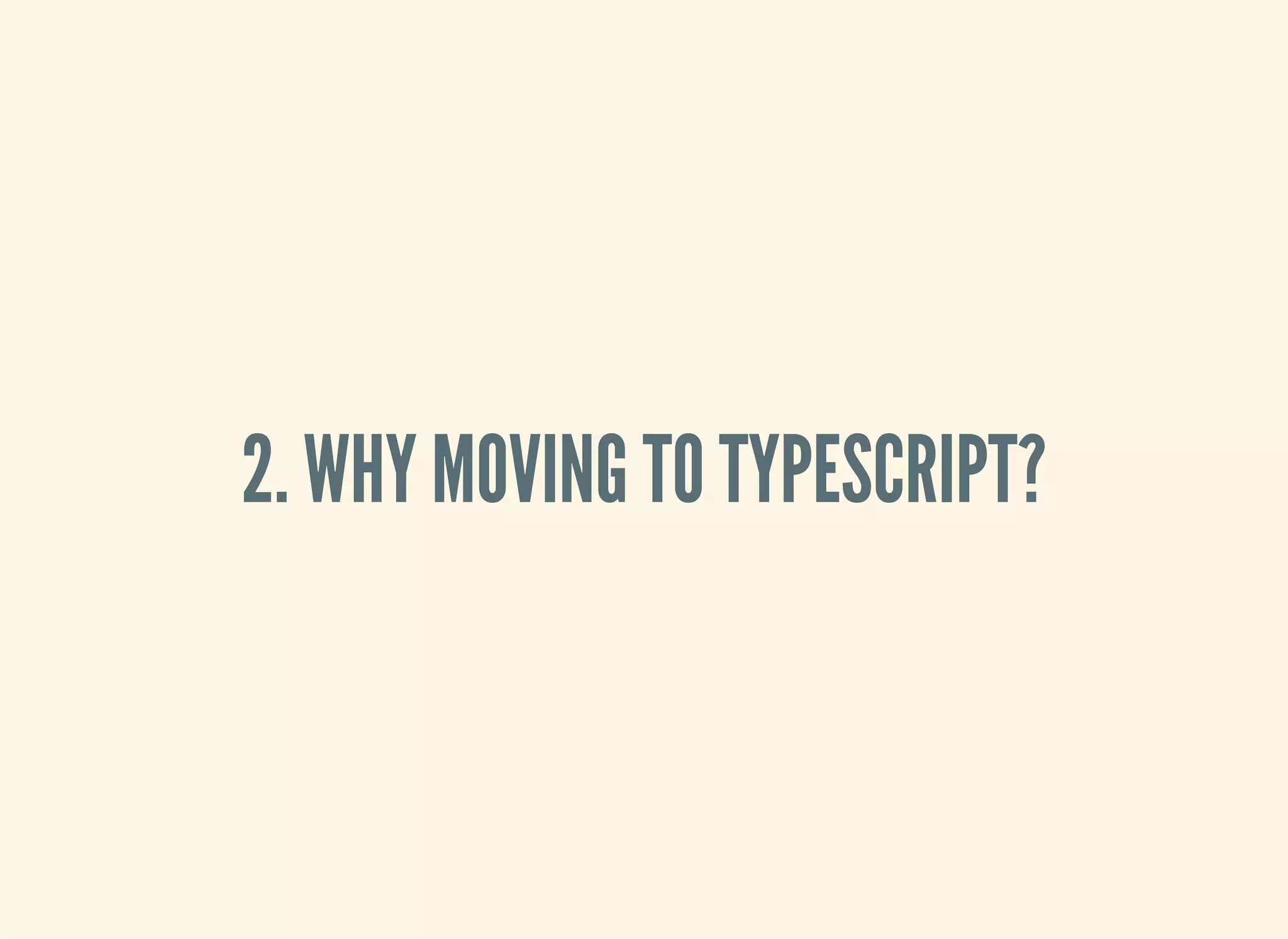 2. WHY MOVING TO TYPESCRIPT? 