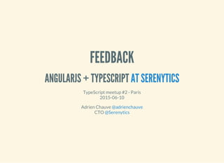 FEEDBACK
ANGULARJS + TYPESCRIPT AT SERENYTICS
TypeScript meetup #2 - Paris
2015-06-10
Adrien Chauve
CTO
@adrienchauve
@Serenytics
 