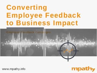 Converting 
Employee Feedback
to Business Impact
Employee Feedback Campaigns
www.mpathy.info
 