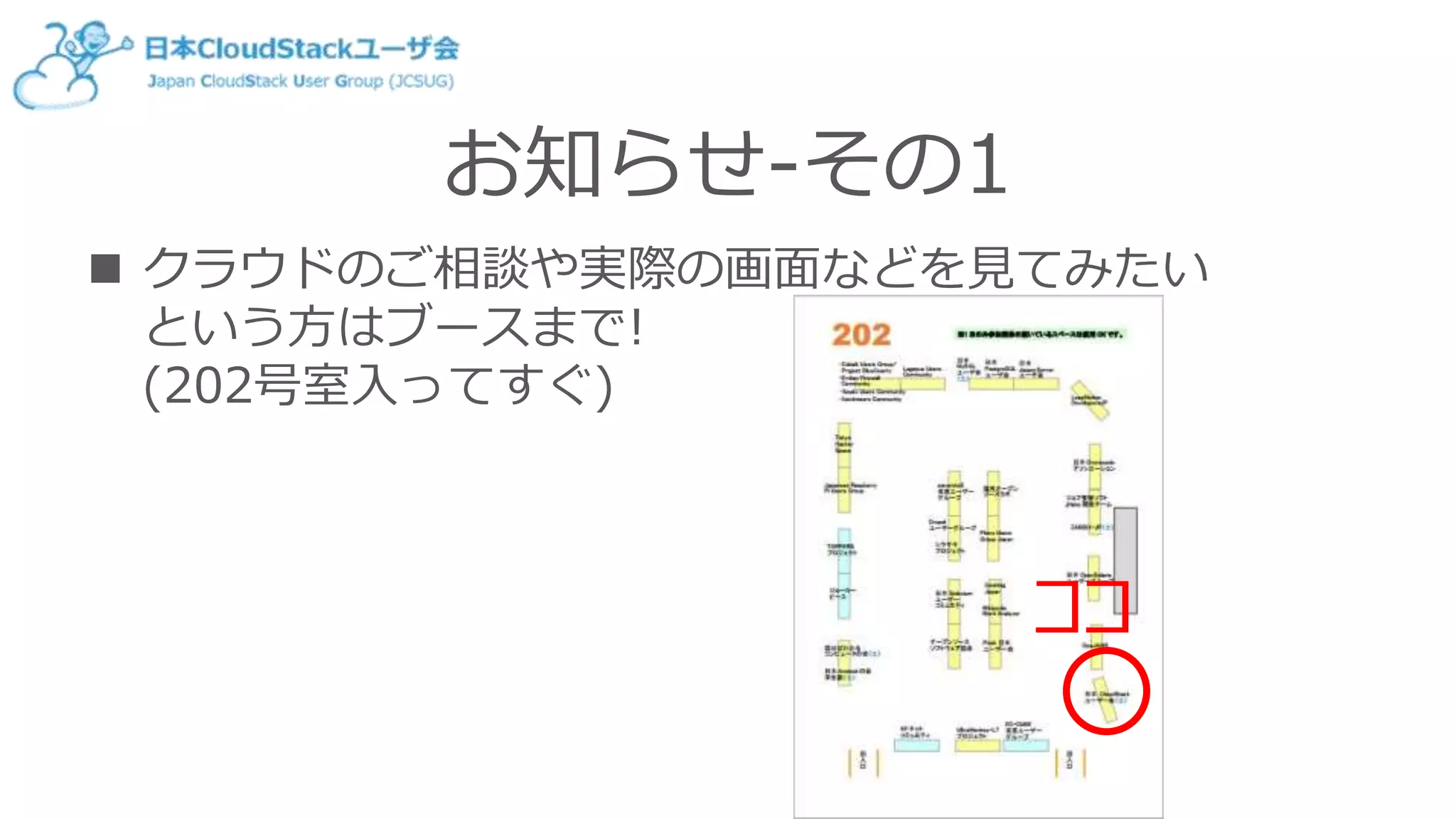 お知らせ-その1
 クラウドのご相談や実際の画面などを見てみたい
という方はブースまで!
(202号室入ってすぐ)
ココ
 