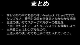 ޤȤ
? TFS/VSTSФǤӰαFeedback ClientǤ
ץ뤵MÌ򿼤ȤʤʤC
? ʹǥƩ`ۥ`Ҋ
֤ȡơƥ_k褦
? 뤳ȤϥץʤΤǡ
ʹǤ֤ȡƤ
 