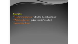 Examples:
• Toaster and operator - adjust to desired darkness
• Watch and owner - adjust time to “standard”
• Auto with a driver
 