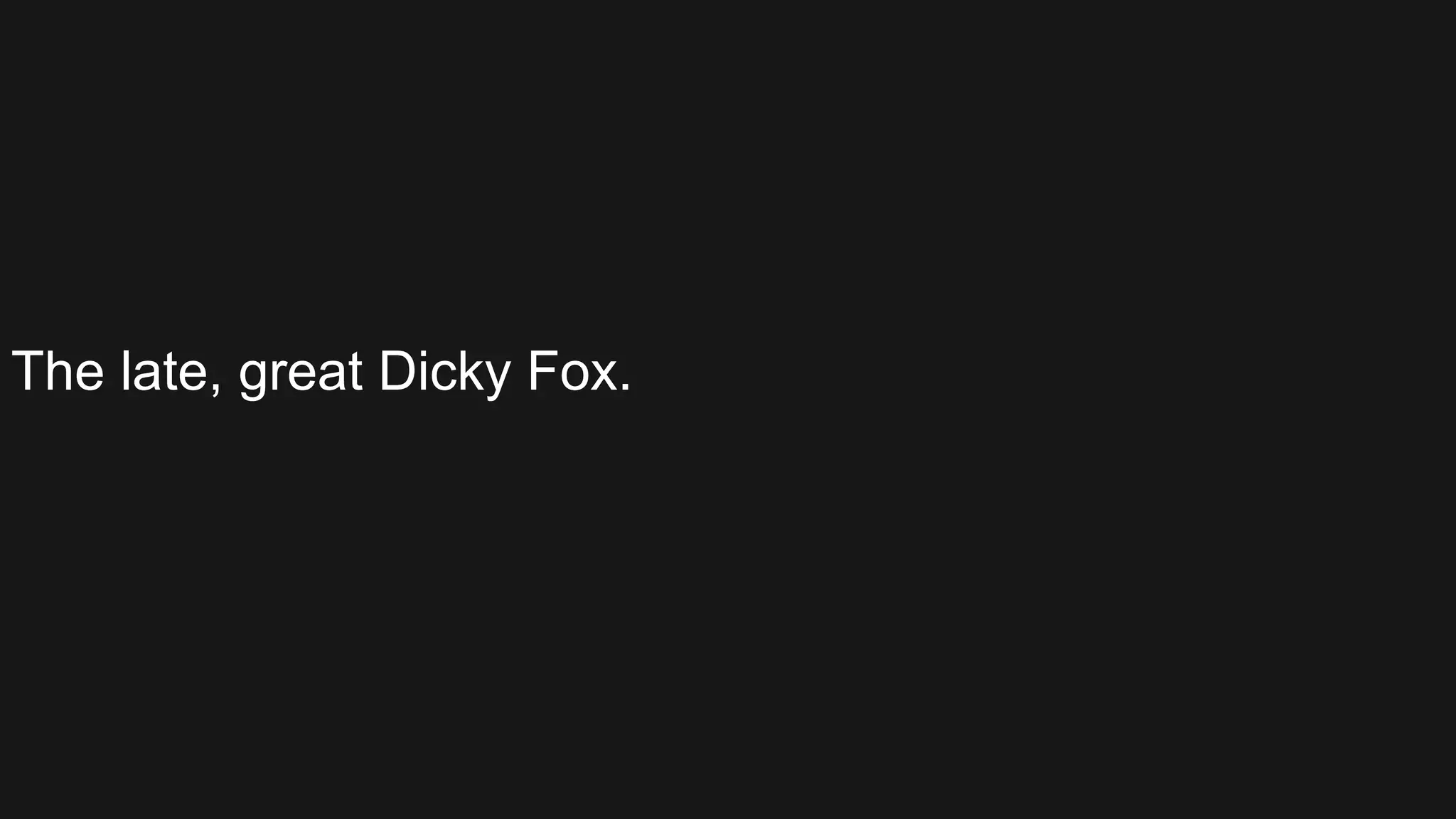 The late, great Dicky Fox. 
 