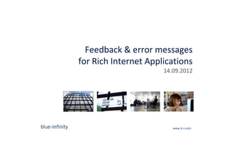 Feedback & error messages
for Rich Internet Applications
                                14.09.2012



               b-i branding. technology. integration.




                                       www.b-i.com
 
