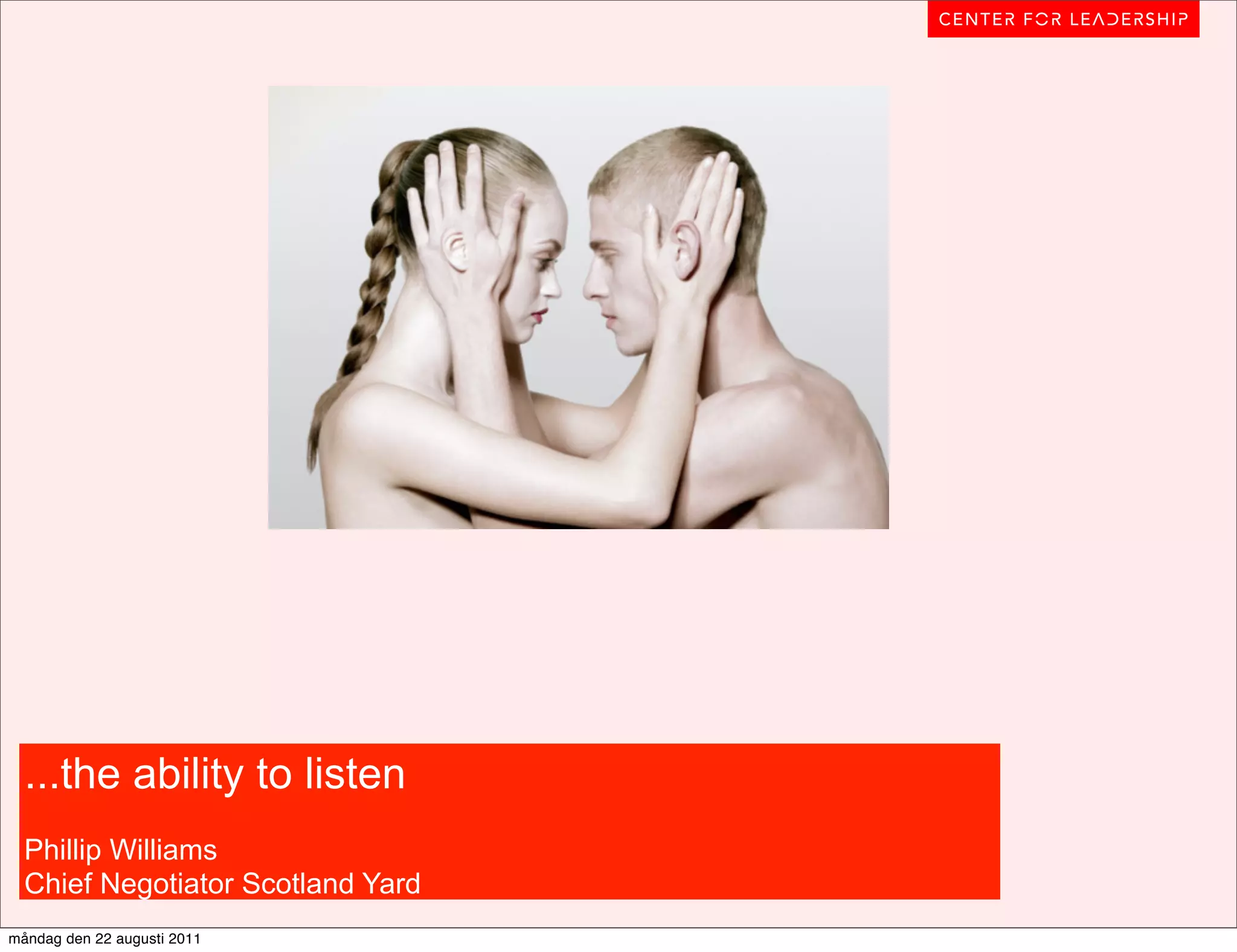 ...the ability to listen
  Phillip Williams
  Chief Negotiator Scotland Yard
måndag den 22 augusti 2011
 