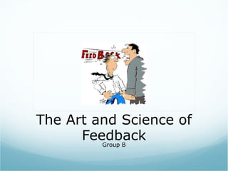 The Art and Science of
FeedbackGroup B
 