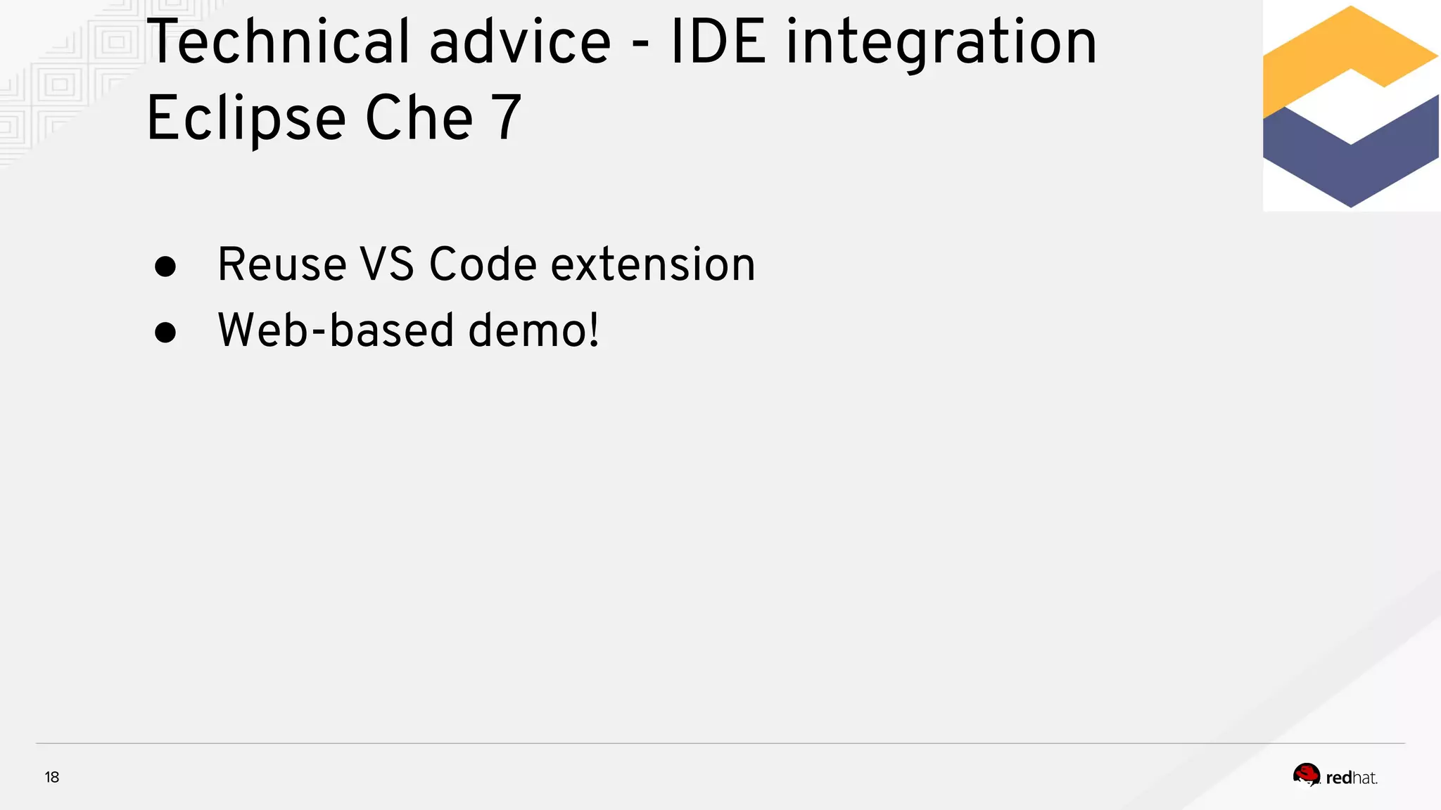 Technical advice - IDE integration Eclipse Che 7 18 ● Reuse VS Code extension ● Web-based demo! 