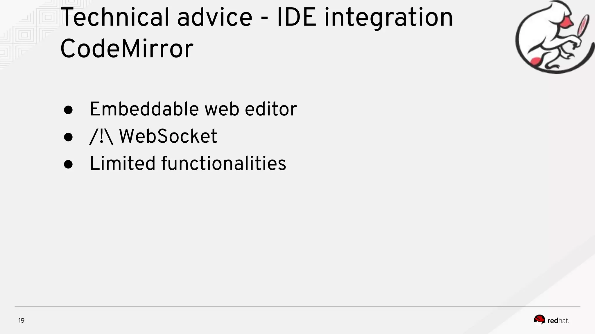 Technical advice - IDE integration CodeMirror 19 ● Embeddable web editor ● /! WebSocket ● Limited functionalities 