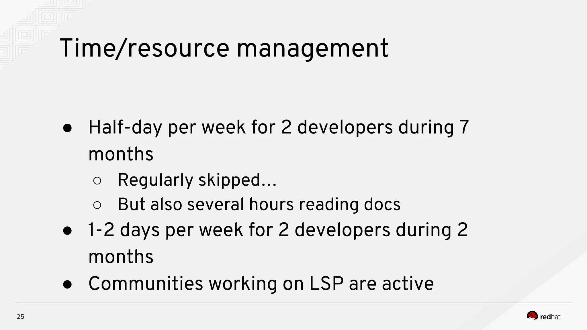Time/resource management 25 ● Half-day per week for 2 developers during 7 months ○ Regularly skipped… ○ But also several hours reading docs ● 1-2 days per week for 2 developers during 2 months ● Communities working on LSP are active 