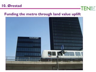 10. Ørestad

 Funding the metro through land value uplift
 