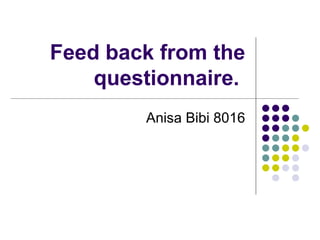 Feed back from the questionnaire.  Anisa Bibi 8016 