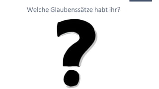 Welche Glaubenssätze habt ihr?
 