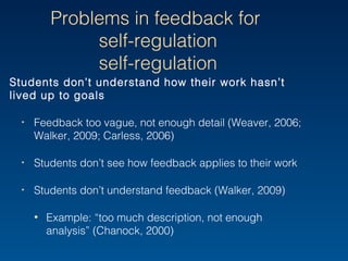 Problems in feedback for
self-regulation
Students don’t understand how their work hasn’t lived
up to goals
‣ Feedback too ...