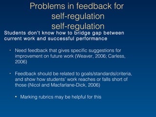 Problems in feedback for
self-regulation
Students don’t know how to bridge gap between current
work and successful perform...