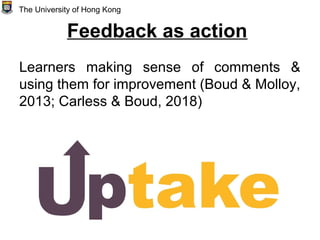 Feedback as action
Learners making sense of comments &
using them for improvement (Boud & Molloy,
2013; Carless & Boud, 20...