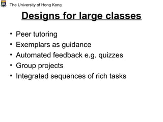 Designs for large classes
• Peer tutoring
• Exemplars as guidance
• Automated feedback e.g. quizzes
• Group projects
• Int...