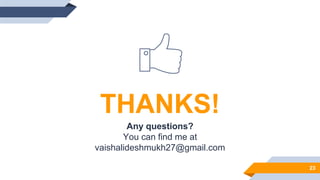 23
THANKS!
Any questions?
You can find me at
vaishalideshmukh27@gmail.com
 
