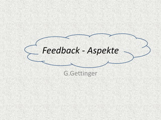 Feedback - Aspekte
G.Gettinger
 
