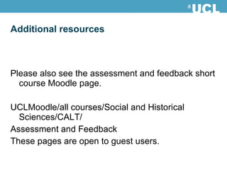 Please also see the assessment and feedback short course Moodle page. UCLMoodle/all courses/Social and Historical Sciences/CALT/ Assessment and Feedback These pages are open to guest users. Additional resources 