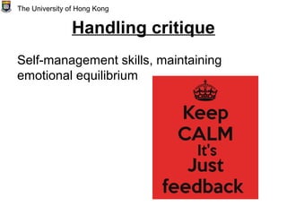 Handling critique
Self-management skills, maintaining
emotional equilibrium
The University of Hong Kong
 