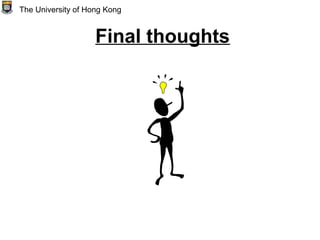 Final thoughts
The University of Hong Kong
 