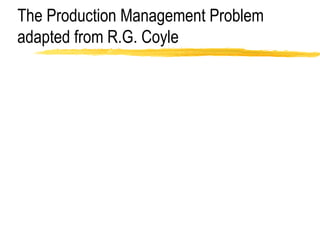 The Production Management Problem adapted from R.G. Coyle 