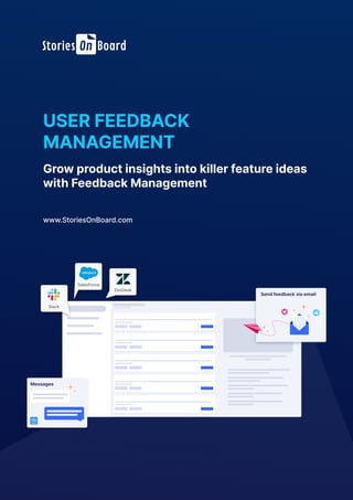 USER FEEDBACK
MANAGEMENT
Grow product insights into killer feature ideas
with Feedback Management
www.StoriesOnBoard.com
Slack
SalesForce
ZenDesk
 