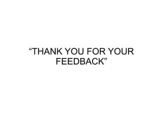 “THANK YOU FOR YOUR
FEEDBACK”
 