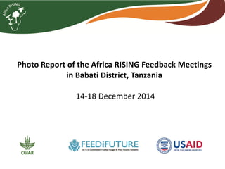 Photo Report of the Africa RISING Feedback Meetings
in Babati District, Tanzania
14-18 December 2014
 