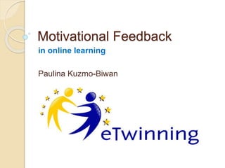 Motivational Feedback
in online learning
Paulina Kuzmo-Biwan
 