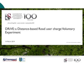 DRiVE:a Distance-based Road user chargeVoluntary
Experiment
14 March 2019 © The content of this presentation is confidential.
 