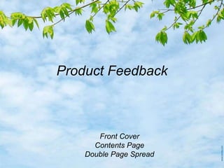 Product Feedback
Front Cover
Contents Page
Double Page Spread
 