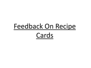Feedback On Recipe
Cards
 