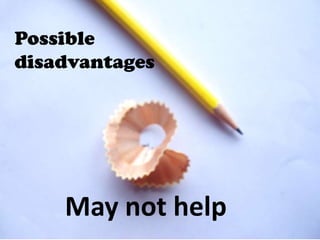 Possible
disadvantages




    May not help
 