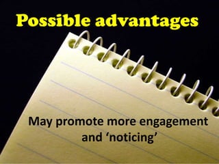Possible advantages




 May promote more engagement
         and ‘noticing’
 