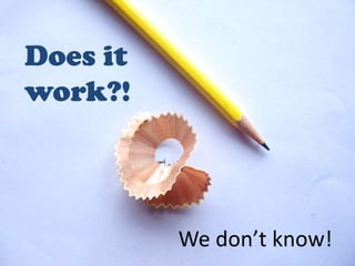 Does it
work?!



          We don’t know!
 